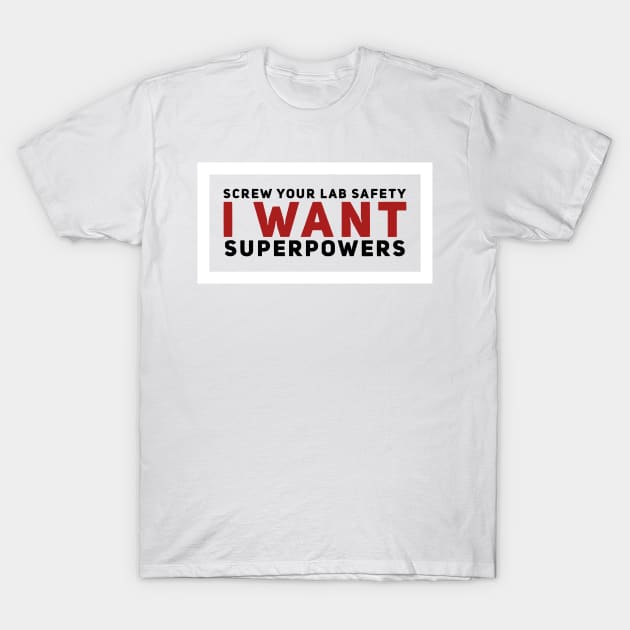 screw your lab safety i want superpowers T-Shirt by MK3